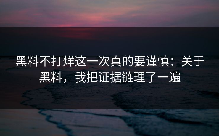 黑料不打烊这一次真的要谨慎：关于黑料，我把证据链理了一遍